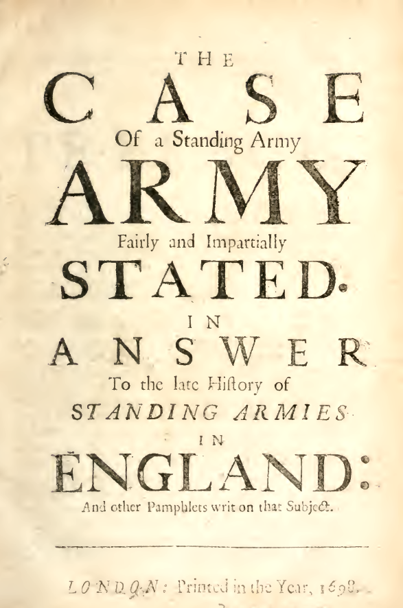 The Case of a Standing Army Fairly and Impartially Stated; In Answer to the Late History of Standing Armies in England: And Other Pamphlets Writ on That Subject