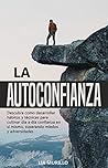 LA AUTOCONFIANZA Descubra como desarrollar hábitos y técnicas para cultivar diá a día confianza en sí mismo, superando miedos y adversidades. (Spanish Edition) LA AUTOCONFIANZA Descubra como desarrollar hábitos y técnicas para cultivar diá a día confianza en sí mismo, superando miedos y adversidades. (Spanish Edition)