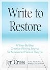 Write to Restore: A Step-By-Step Creative Writing Journal for Survivors of Sexual Trauma