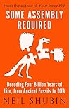 Book cover for Some Assembly Required: Decoding Four Billion Years of Life, from Ancient Fossils to DNA
