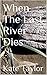 When The Last River Dies