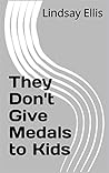 They Don't Give Medals to Kids They Don't Give Medals to Kids
