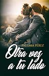 Otra vez a tu lado by Paloma Pérez