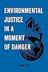 Environmental Justice in a Moment of Danger Environmental Justice in a Moment of Danger