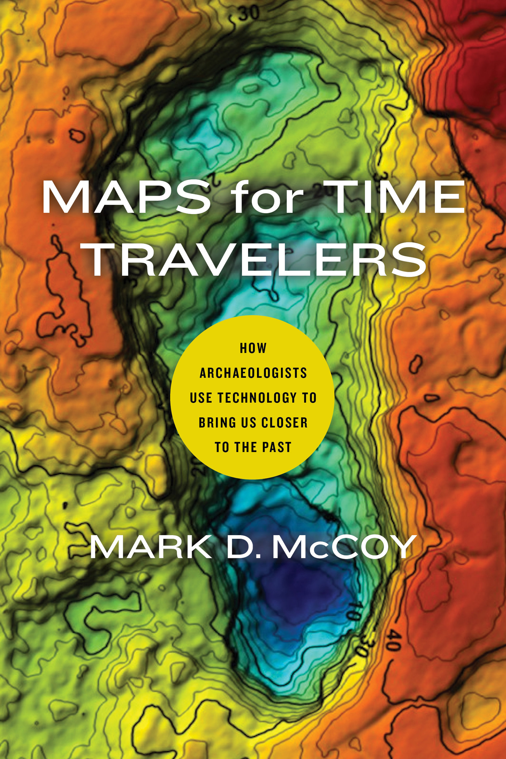 Maps for Time Travelers: How Archaeologists Use Technology to Bring Us Closer to the Past (Hardcover)