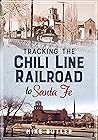 Tracking the Chili Line Railroad to Santa Fe Tracking the Chili Line Railroad to Santa Fe