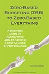 Zero-Based Budgeting (ZBB) To Zero-Based Everything: A Business Guide to Augmenting Zero-Based Budgeting to Achieve a Step-Change in Performance (Management Guides and Tools)
