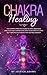 Chakra Healing: The Ultimat...