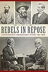 Rebels in Repose: Confederate Commanders After the War