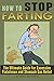 How to Stop Farting: The Ultimate Guide for Excessive Flatulence and Stomach Gas Relief