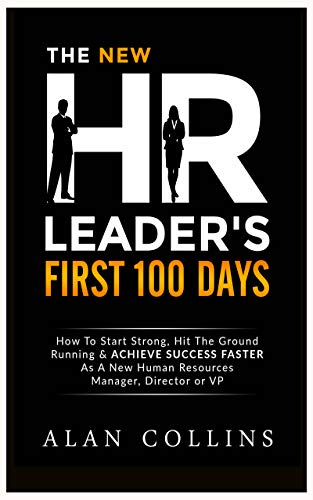 The New HR Leader's First 100 Days: How To Start Strong, Hit The Ground Running & ACHIEVE SUCCESS FASTER As A New Human Resources Manager, Director or VP (Kindle Edition)