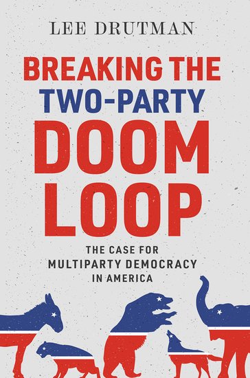 Breaking the Two-Party Doom Loop: The Case for Multiparty Democracy in America (Hardcover)