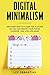 Digital Minimalism: Discover How to Clear the Clutter So You Can Regain Your Focus, Passions and Live Life Again