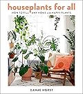 Houseplants for All: A Guide to Becoming a Perfect Plant Parent