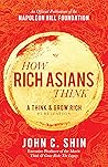 How Rich Asians Think: A Think and Grow Rich Publication (Official Publication of the Napoleon Hill Foundation) How Rich Asians Think: A Think and Grow Rich Publication (Official Publication of the Napoleon Hill Foundation)