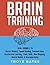 Brain Training: 8-in-1 Bundle to Master Memory, Speed Reading, Concentration, Accelerated Learning, Study Skills, Mind Mapping, Mental Models & Neuroplasticity