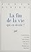 La Fin de la vie : qui en d...