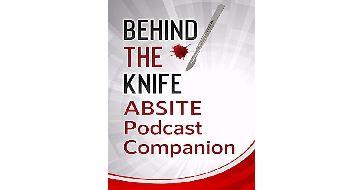 Behind the Knife ABSITE Podcast Companion by Behind The Knife
