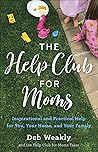 The Help Club for Moms: Inspirational and Practical Help for You, Your Home, and Your Family The Help Club for Moms: Inspirational and Practical Help for You, Your Home, and Your Family
