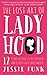 The Lost Art of Ladyhood: 12 Essential Skills to be Confident and Classy in a Crazy World