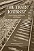 The Train Journey: Transit, Captivity, and Witnessing in the Holocaust (War and Genocide Book 13)