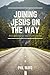 Joining Jesus on the Way by Phil Mayo Joining Jesus on the Way by Phil Mayo