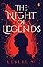 The Night of Legends by Leslie W. (Kayce Teo)