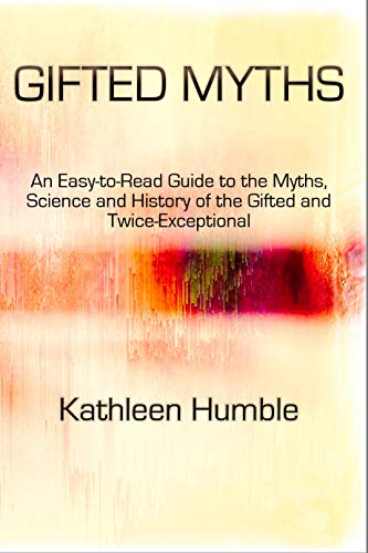 Gifted Myths: An Easy-to-Read Guide to the Myths, Science and History of the Gifted and Twice-Exceptional (Kindle Edition)