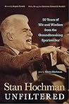 Stan Hochman Unfiltered: 50 Years of Wit and Wisdom from the Groundbreaking Sportswriter Stan Hochman Unfiltered: 50 Years of Wit and Wisdom from the Groundbreaking Sportswriter