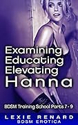 Examining, Educating, Elevating Hanna: BDSM Training School Books 7, 8, 9 - Hanna’s Story