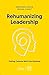 Rehumanizing Leadership by Michael  Chavez