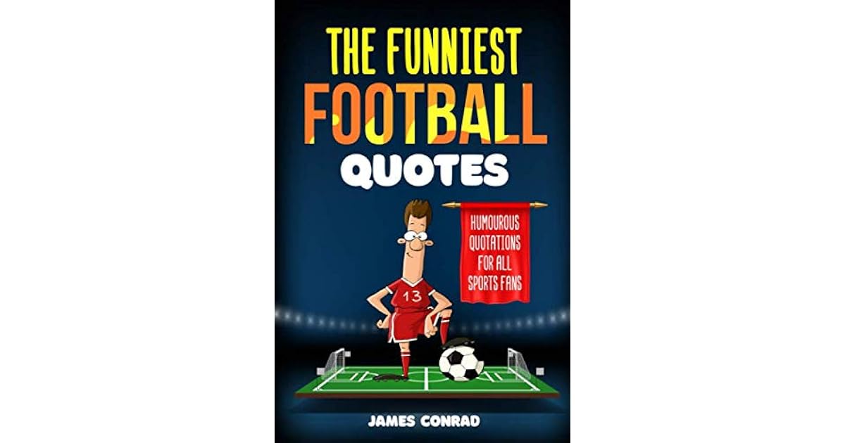 The Funniest Football Quotes: Humorous Quotations For All Sports Fans
