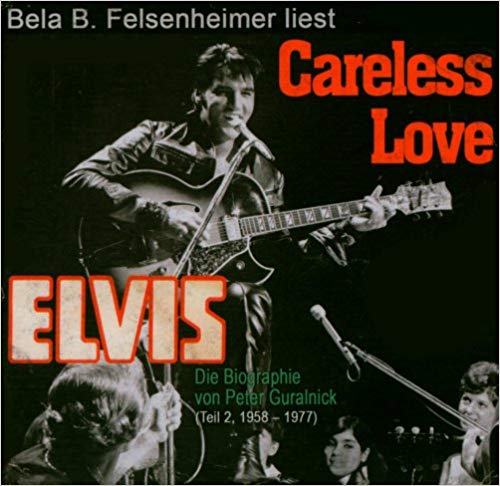 Bela B Felsenheimer liest: Careless Love: Die Elvis Presley Biographie 1958-1977
