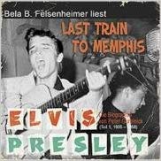 Bela B Felsenheimer liest: Last Train To Memphis: Die Elvis Presley Biographie 1935 bis 1958