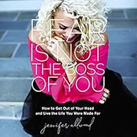 Fear Is Not the Boss of You: How to Get Out of Your Head and Live the Life You Were Made For