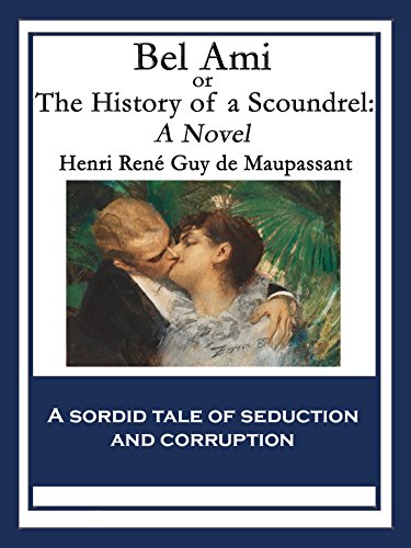 Bel Ami: or, The History of a Scoundrel: A Novel