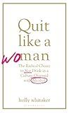 Book cover for Quit Like a Woman: The Radical Choice to Not Drink in a Culture Obsessed with Alcohol