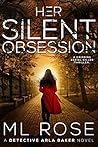 Book cover for Her Silent Obsession (Detective Arla Baker, #6)
