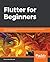 Flutter for Beginners: An introductory guide to building cross-platform mobile applications with Flutter and Dart 2