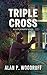 Triple Cross: From Witness Protection to the Scene of the Crime (Lucius White Novels Book 5)