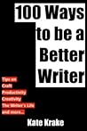 100 Ways to be a Better Writer by Kate Krake