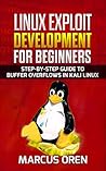 Linux Exploit Development for Beginners: Step-By-Step Guide to Buffer Overflows In Kali Linux