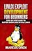 Linux Exploit Development for Beginners: Step-By-Step Guide to Buffer Overflows In Kali Linux