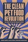 Book cover for Clean Pet Food Revolution, The: How Better Pet Food Will Change the World