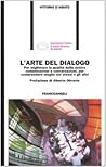 L'arte del dialogo: Per migliorare la qualità delle nostre comunicazioni e conversazioni, per comprendere meglio noi stessi e gli altri L'arte del dialogo: Per migliorare la qualità delle nostre comunicazioni e conversazioni, per comprendere meglio noi stessi e gli altri