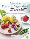 Adorable Fruits & Vegetables to Crochet by Marie Clesse