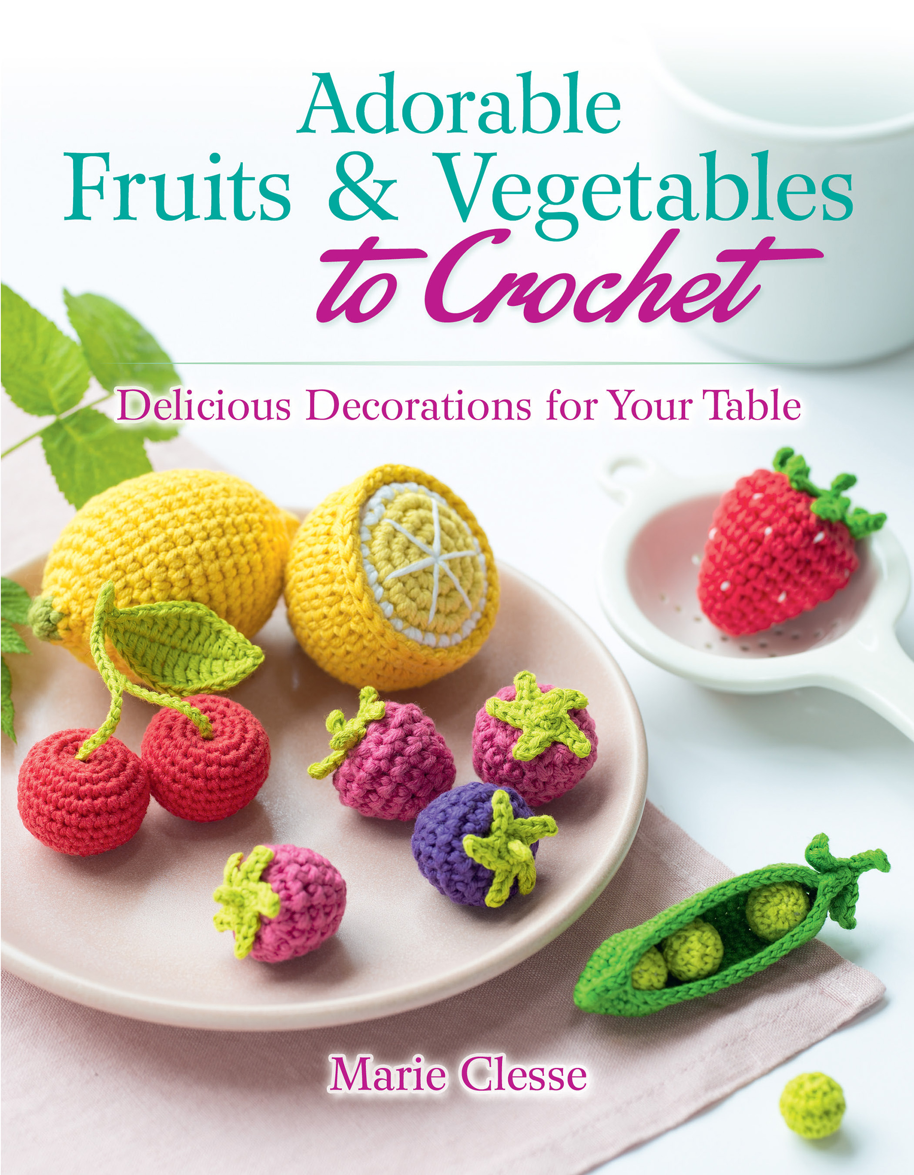 Adorable Fruits & Vegetables to Crochet: Delicious Decorations for Your Table (Paperback)