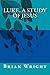 Luke, A Study of Jesus (Bri...
