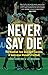 Never Say Die: The Hundred-...