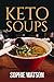 KETO SOUPS: The ultimate ke...